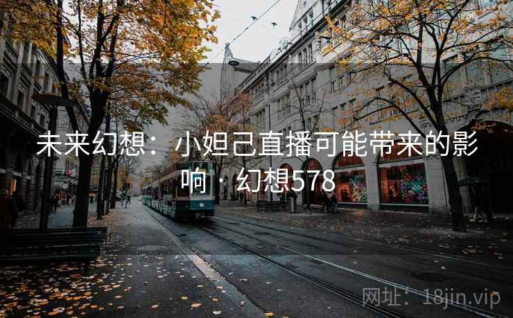 未来幻想:小妲己直播可能带来的影响 · 幻想578
