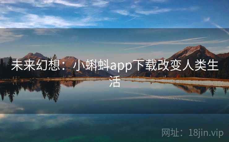 未来幻想:小蝌蚪app下载改变人类生活