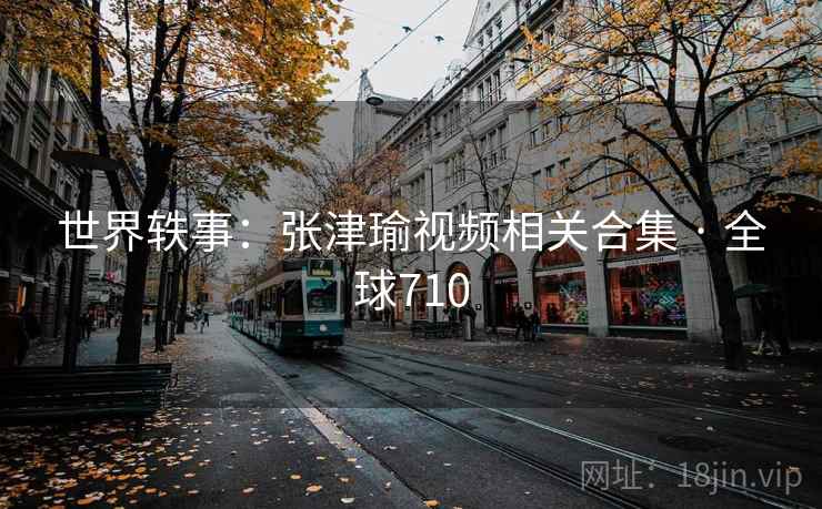 世界轶事:张津瑜视频相关合集 · 全球710