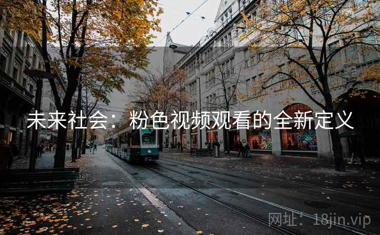 未来社会:粉色视频观看的全新定义