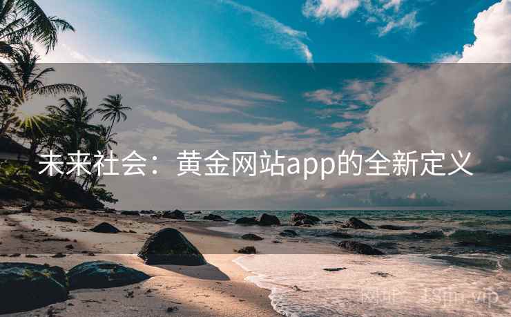 未来社会:黄金网站app的全新定义