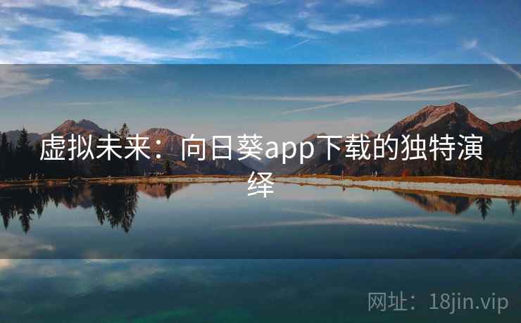 虚拟未来:向日葵app下载的独特演绎